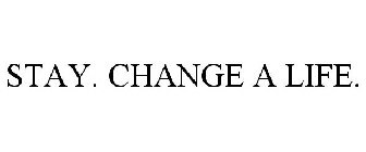 STAY. CHANGE A LIFE.