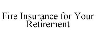 FIRE INSURANCE FOR YOUR RETIREMENT