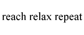 REACH RELAX REPEAT