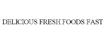 DELICIOUS FRESH FOODS FAST