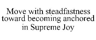 MOVE WITH STEADFASTNESS TOWARD BECOMING ANCHORED IN SUPREME JOY
