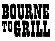BOURNE TO GRILL