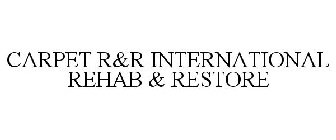 CARPET R&R INTERNATIONAL REHAB & RESTORE