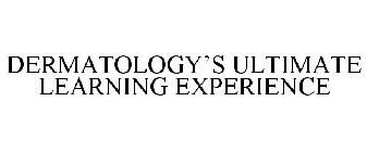 DERMATOLOGY'S ULTIMATE LEARNING EXPERIENCE