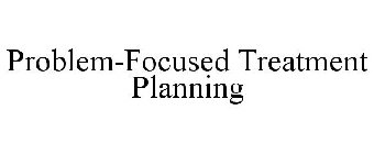 PROBLEM-FOCUSED TREATMENT PLANNING