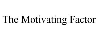 THE MOTIVATING FACTOR