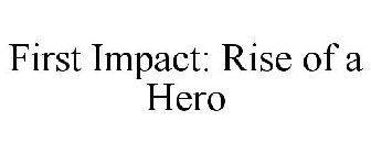 FIRST IMPACT: RISE OF A HERO