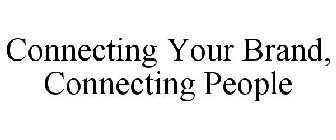 CONNECTING YOUR BRAND, CONNECTING PEOPLE