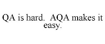 QA IS HARD. AQA MAKES IT EASY.