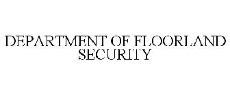 DEPARTMENT OF FLOORLAND SECURITY