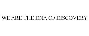 WE ARE THE DNA OF DISCOVERY