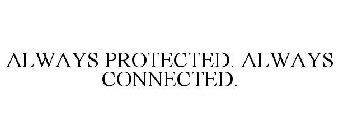 ALWAYS PROTECTED. ALWAYS CONNECTED.