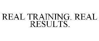 REAL TRAINING. REAL RESULTS.