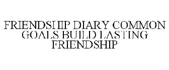 FRIENDSHIP DIARY COMMON GOALS BUILD LASTING FRIENDSHIP