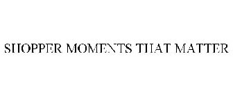 SHOPPER MOMENTS THAT MATTER