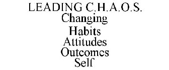 LEADING C.H.A.O.S. CHANGING HABITS ATTITUDES OUTCOMES SELF