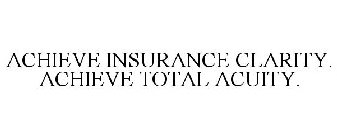 ACHIEVE INSURANCE CLARITY. ACHIEVE TOTAL ACUITY.