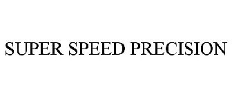 SUPER SPEED PRECISION