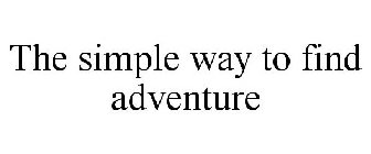 THE SIMPLE WAY TO FIND ADVENTURE
