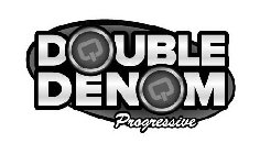 DOUBLE DENOM PROGRESSIVE