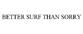 BETTER SURF THAN SORRY