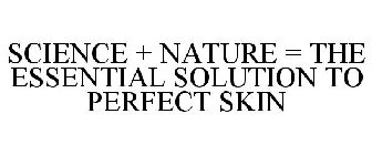 SCIENCE + NATURE = THE ESSENTIAL SOLUTION TO PERFECT SKIN