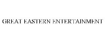 GREAT EASTERN ENTERTAINMENT