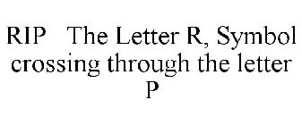 RIP THE LETTER R, SYMBOL CROSSING THROUGH THE LETTER P