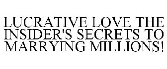 LUCRATIVE LOVE THE INSIDER'S SECRETS TO MARRYING MILLIONS!