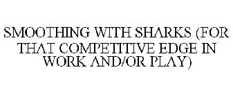 SMOOTHING WITH SHARKS (FOR THAT COMPETITIVE EDGE IN WORK AND/OR PLAY)