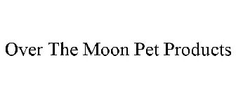 OVER THE MOON PET PRODUCTS