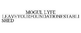 MOGUL LYFE LEAVEYOURFOUNDATIONESTABLISHED