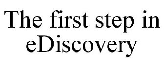THE FIRST STEP IN EDISCOVERY