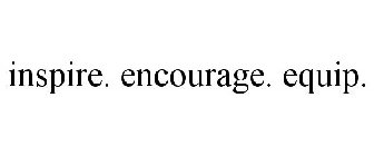 INSPIRE. ENCOURAGE. EQUIP.
