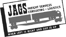 JAGS FREIGHT SERVICES CONSULTING · LOGISTICS WHEN LEFT IS RIGHT AND OUT IS UP