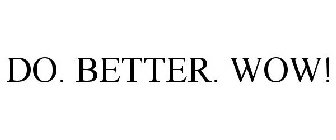 DO. BETTER. WOW!