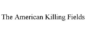 THE AMERICAN KILLING FIELDS