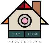 TINY HOUSE PRODUCTIONS + -
