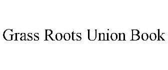 GRASS ROOTS UNION BOOK