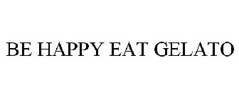 BE HAPPY EAT GELATO
