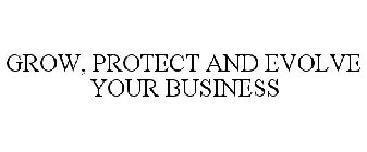 GROW, PROTECT AND EVOLVE YOUR BUSINESS
