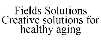 FIELDS SOLUTIONS CREATIVE SOLUTIONS FORHEALTHY AGING