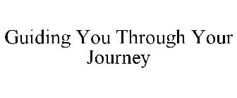 GUIDING YOU THROUGH YOUR JOURNEY