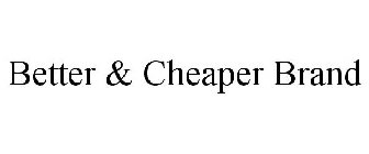 BETTER & CHEAPER BRAND