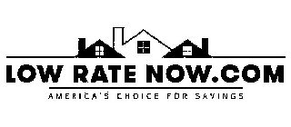 LOW RATE NOW.COM AMERICA'S CHOICE FOR SAVINGS