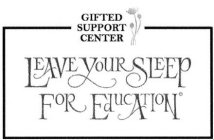 GIFTED SUPPORT CENTER LEAVE YOUR SLEEP FOR EDUCATION