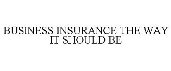 BUSINESS INSURANCE THE WAY IT SHOULD BE