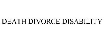 DEATH DIVORCE DISABILITY