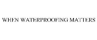 WHEN WATERPROOFING MATTERS