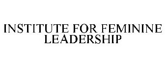 INSTITUTE FOR FEMININE LEADERSHIP